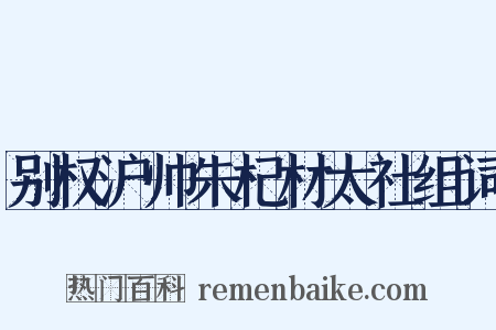 别权沪帅朱杞材太社组词是什么意思的图片